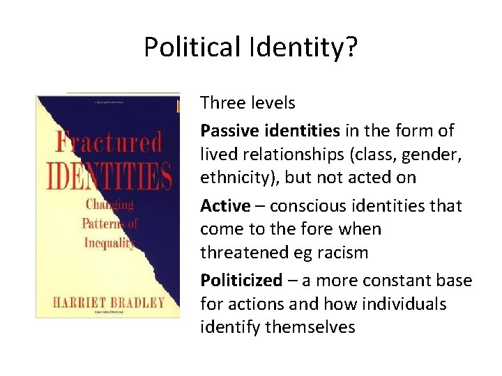Political Identity? Three levels Passive identities in the form of lived relationships (class, gender,