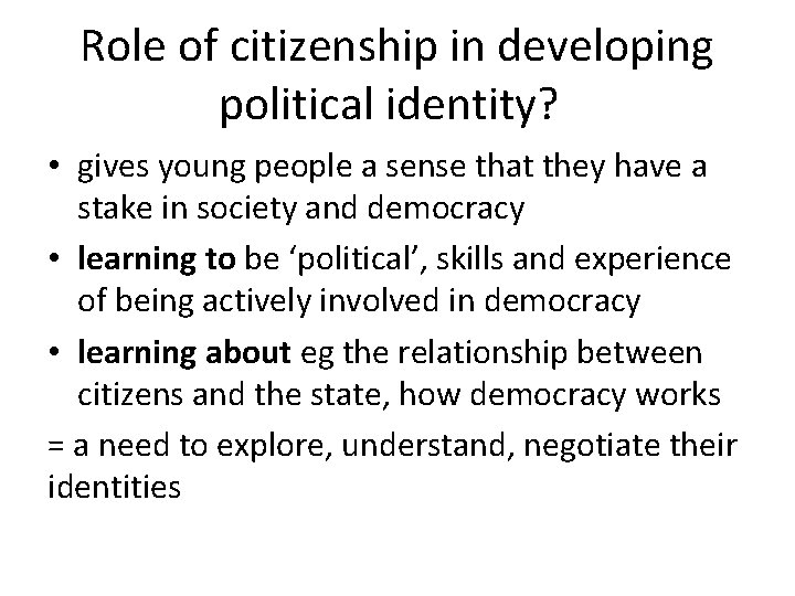 Role of citizenship in developing political identity? • gives young people a sense that