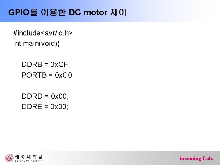 GPIO를 이용한 DC motor 제어 #include<avr/io. h> int main(void){ DDRB = 0 x. CF;