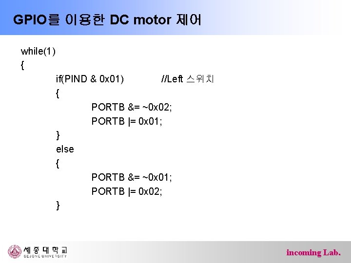 GPIO를 이용한 DC motor 제어 while(1) { if(PIND & 0 x 01) //Left 스위치