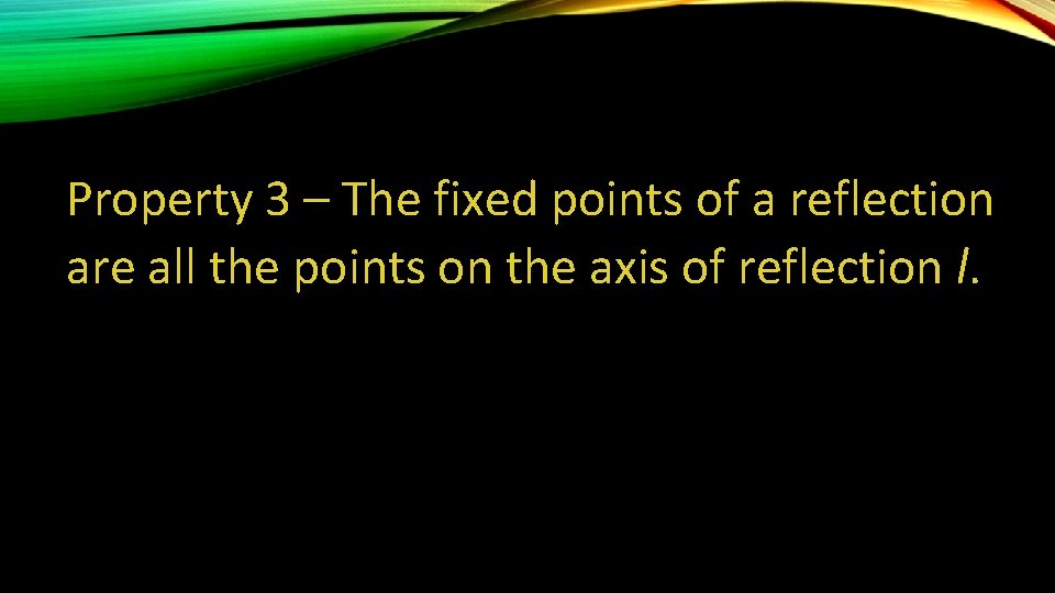 Property 3 – The fixed points of a reflection are all the points on Property 3 – The fixed points of a reflection are all the points on
