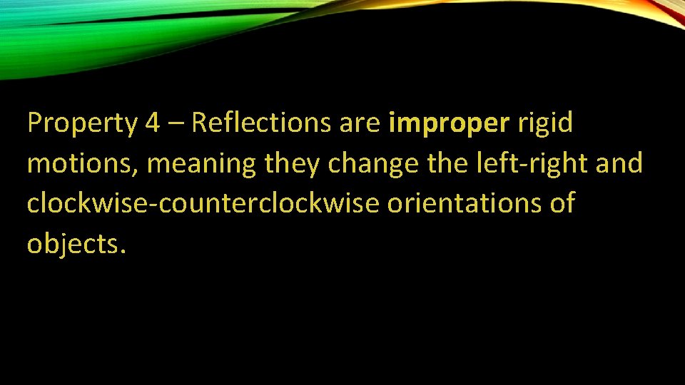 Property 4 – Reflections are improper rigid motions, meaning they change the left-right and