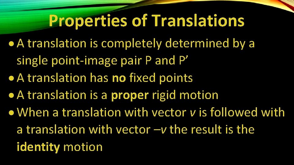 Properties of Translations A translation is completely determined by a single point-image pair P Properties of Translations A translation is completely determined by a single point-image pair P