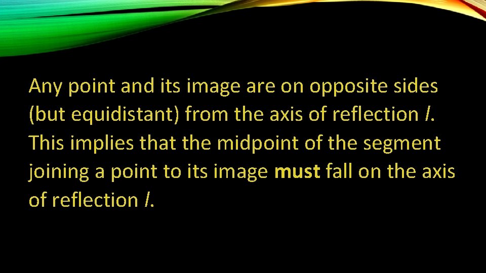 Any point and its image are on opposite sides (but equidistant) from the axis Any point and its image are on opposite sides (but equidistant) from the axis