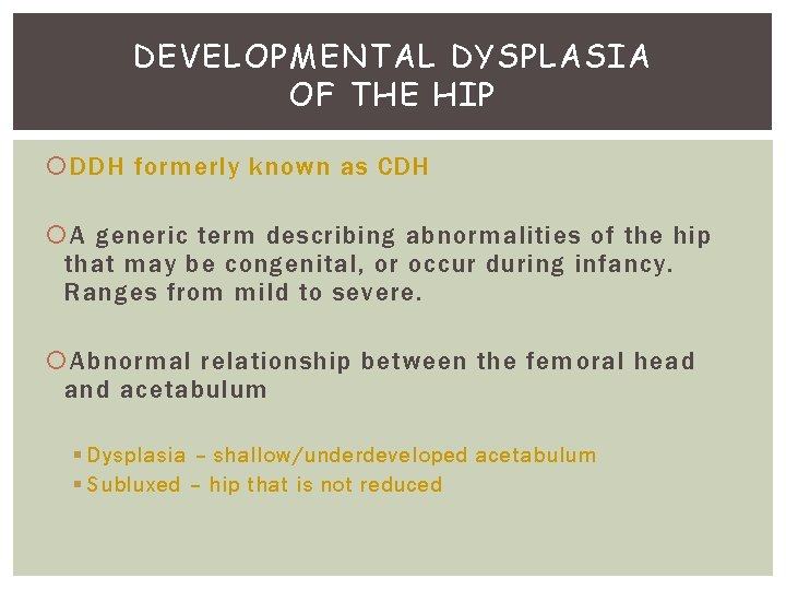 DEVELOPMENTAL DYSPLASIA OF THE HIP DDH formerly known as CDH A generic term describing