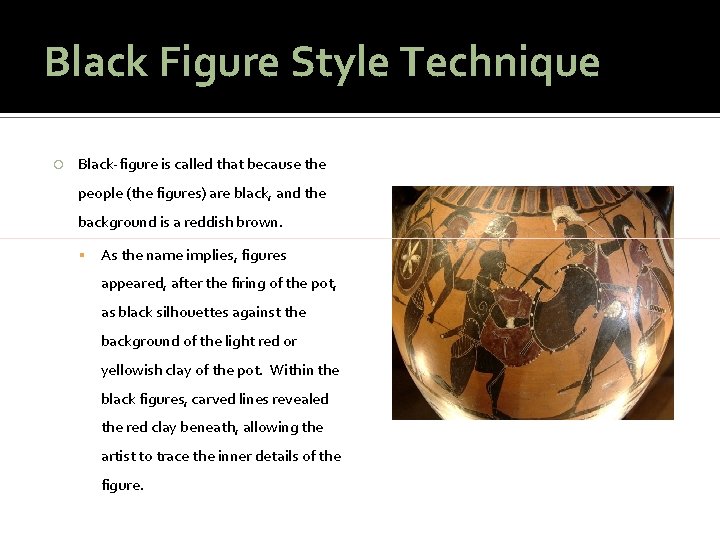 Black Figure Style Technique Black-figure is called that because the people (the figures) are