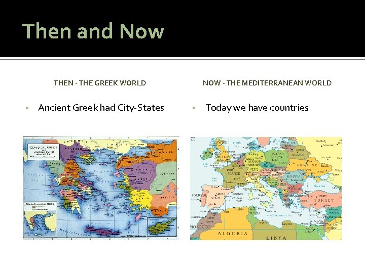 Then and Now THEN - THE GREEK WORLD Ancient Greek had City-States NOW -