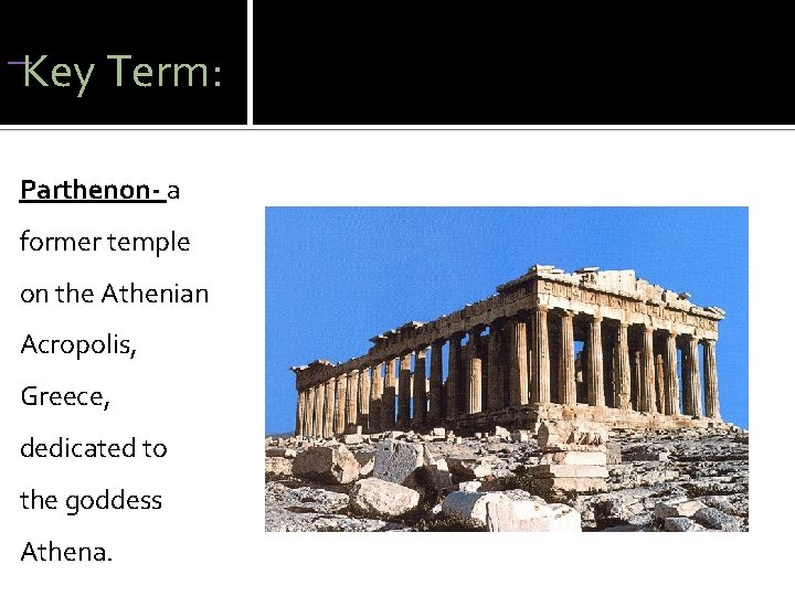  Key Term: Parthenon- a former temple on the Athenian Acropolis, Greece, dedicated to