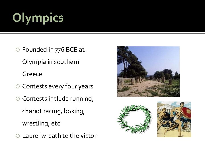 Olympics Founded in 776 BCE at Olympia in southern Greece. Contests every four years