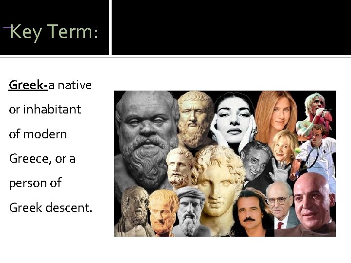  Key Term: Greek-a native or inhabitant of modern Greece, or a person of