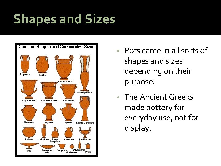 Shapes and Sizes • Pots came in all sorts of shapes and sizes depending