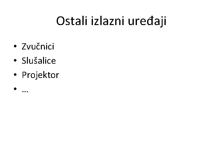 Ostali izlazni uređaji • • Zvučnici Slušalice Projektor … 