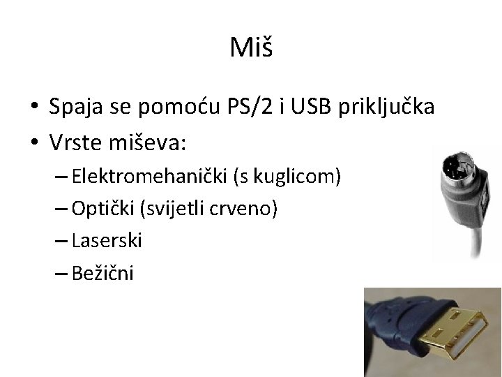 Miš • Spaja se pomoću PS/2 i USB priključka • Vrste miševa: – Elektromehanički