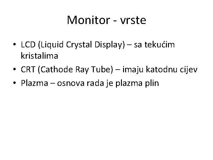 Monitor - vrste • LCD (Liquid Crystal Display) – sa tekućim kristalima • CRT