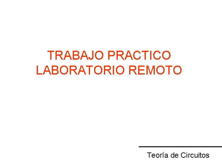 TRABAJO PRACTICO LABORATORIO REMOTO Teoría de Circuitos 