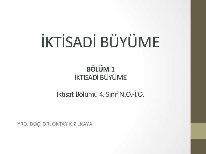 İKTİSADİ BÜYÜME BÖLÜM 1 İKTİSADİ BÜYÜME İktisat Bölümü 4. Sınıf N. Ö. -İ. Ö.