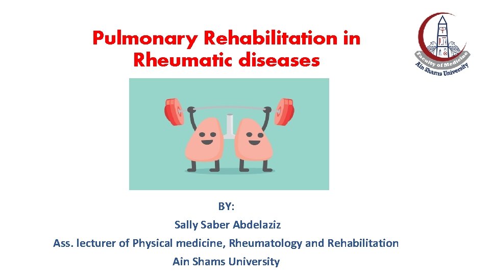 Pulmonary Rehabilitation in Rheumatic diseases BY: Sally Saber Abdelaziz Ass. lecturer of Physical medicine,