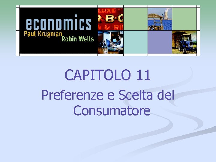 CAPITOLO 11 Preferenze e Scelta del Consumatore CAPITOLO 11 Preferenze e Scelta del Consumatore