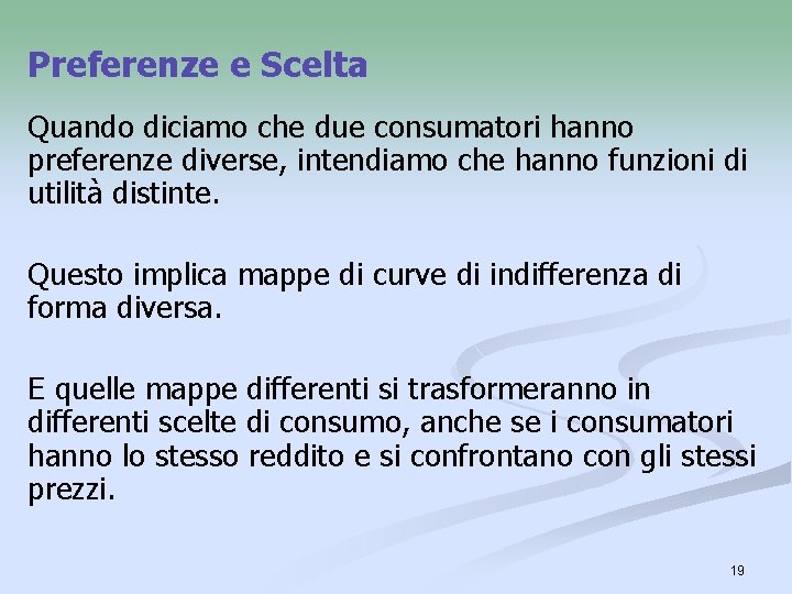 Preferenze e Scelta Quando diciamo che due consumatori hanno preferenze diverse, intendiamo che hanno Preferenze e Scelta Quando diciamo che due consumatori hanno preferenze diverse, intendiamo che hanno