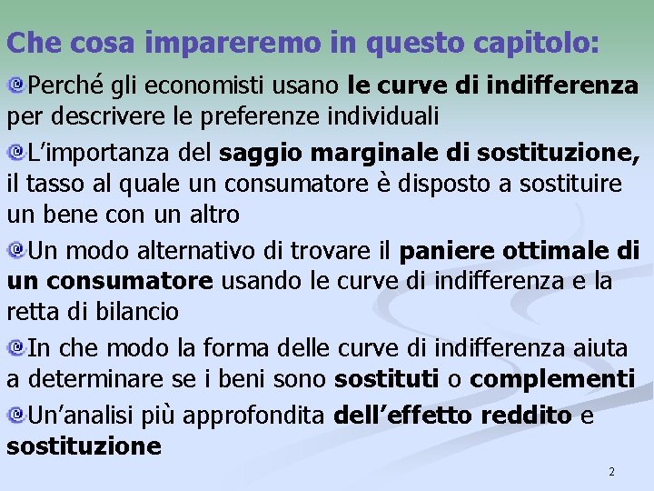 Che cosa impareremo in questo capitolo: Perché gli economisti usano le curve di indifferenza Che cosa impareremo in questo capitolo: Perché gli economisti usano le curve di indifferenza