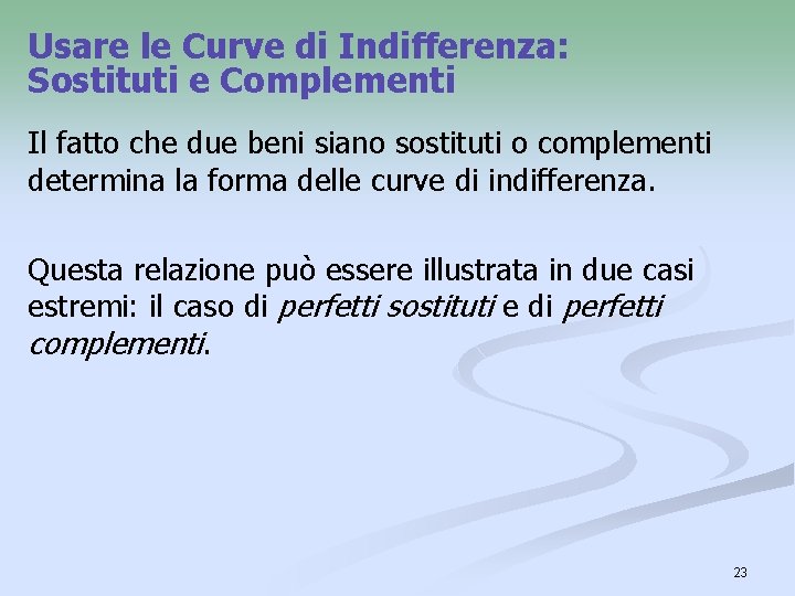 Usare le Curve di Indifferenza: Sostituti e Complementi Il fatto che due beni siano Usare le Curve di Indifferenza: Sostituti e Complementi Il fatto che due beni siano
