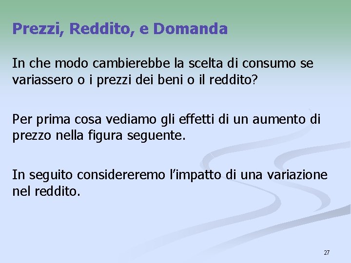 Prezzi, Reddito, e Domanda In che modo cambierebbe la scelta di consumo se variassero Prezzi, Reddito, e Domanda In che modo cambierebbe la scelta di consumo se variassero