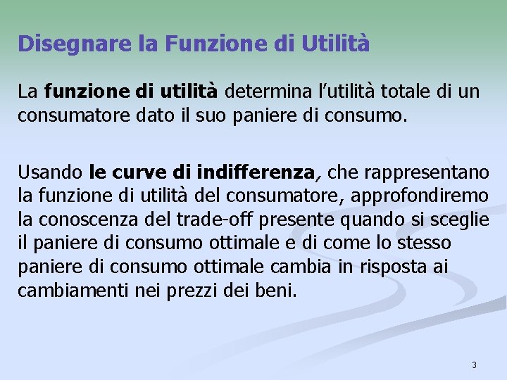 Disegnare la Funzione di Utilità La funzione di utilità determina l’utilità totale di un Disegnare la Funzione di Utilità La funzione di utilità determina l’utilità totale di un