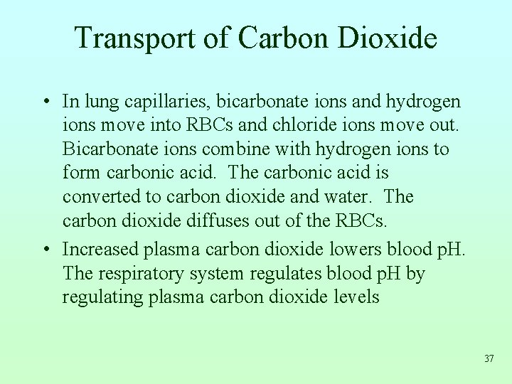 Transport of Carbon Dioxide • In lung capillaries, bicarbonate ions and hydrogen ions move