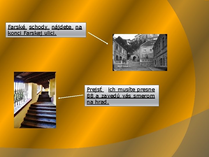 Farské schody nájdete na konci Farskej ulici. Prejsť ich musíte presne 88 a zavedú