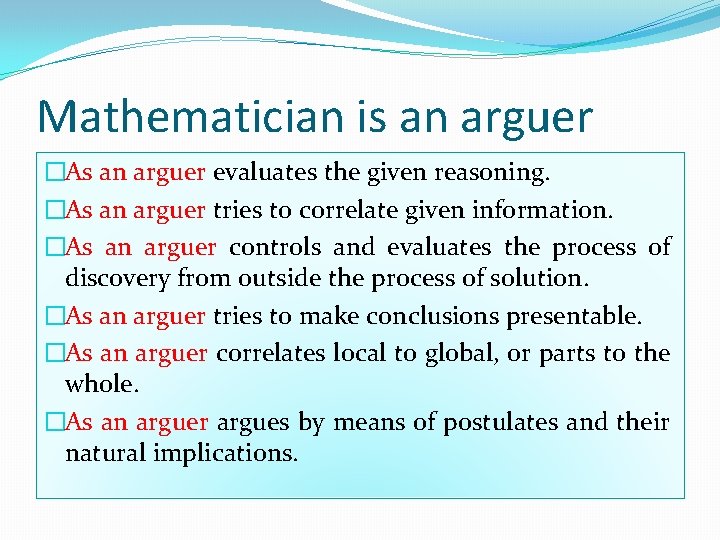 Mathematician is an arguer �As an arguer evaluates the given reasoning. �As an arguer