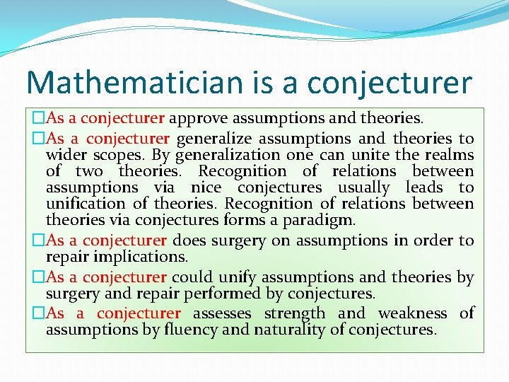Mathematician is a conjecturer �As a conjecturer approve assumptions and theories. �As a conjecturer