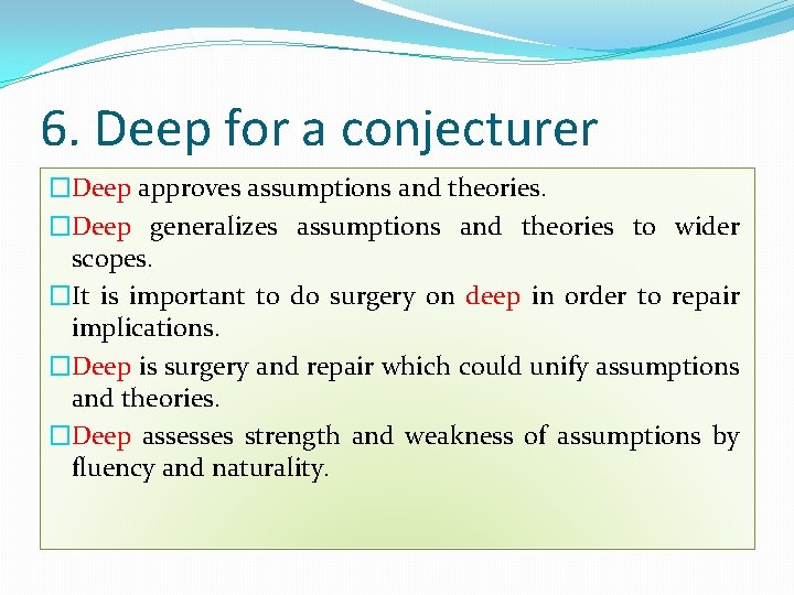 6. Deep for a conjecturer �Deep approves assumptions and theories. �Deep generalizes assumptions and