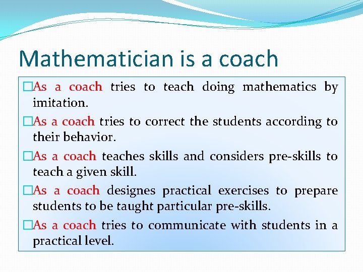 Mathematician is a coach �As a coach tries to teach doing mathematics by imitation.