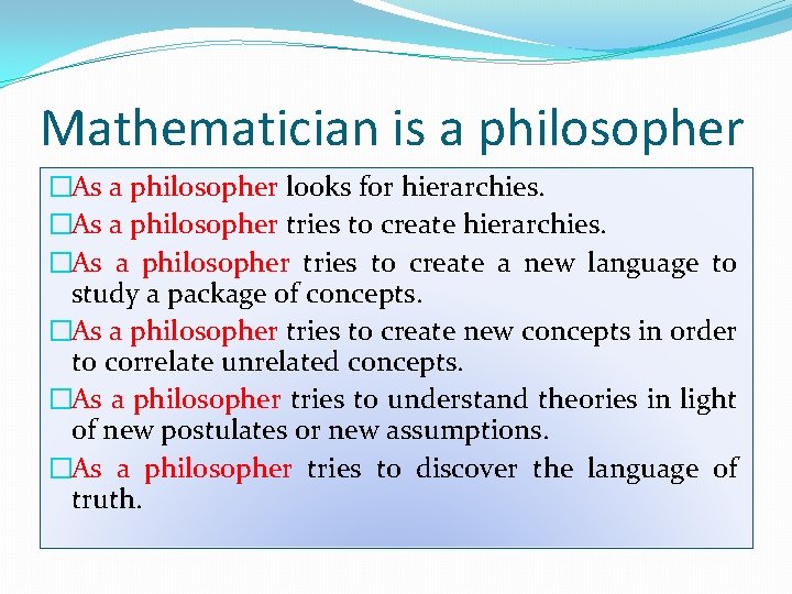 Mathematician is a philosopher �As a philosopher looks for hierarchies. �As a philosopher tries