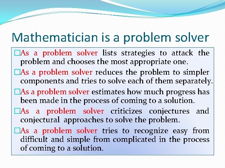 Mathematician is a problem solver �As a problem solver lists strategies to attack the