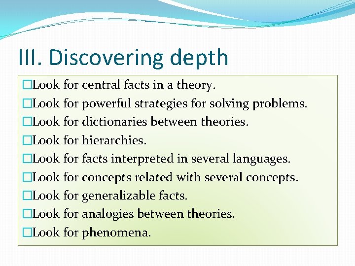 III. Discovering depth �Look for central facts in a theory. �Look for powerful strategies