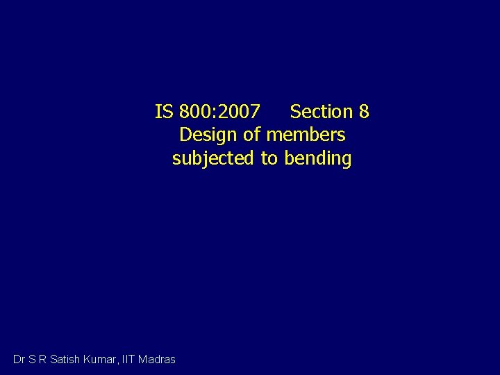 IS 800: 2007 Section 8 Design of members subjected to bending Dr S R