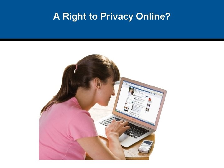 A Right to Privacy Online? 
