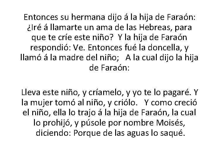  Entonces su hermana dijo á la hija de Faraón: ¿Iré á llamarte un