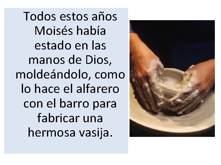  Todos estos años Moisés había estado en las manos de Dios, moldeándolo, como