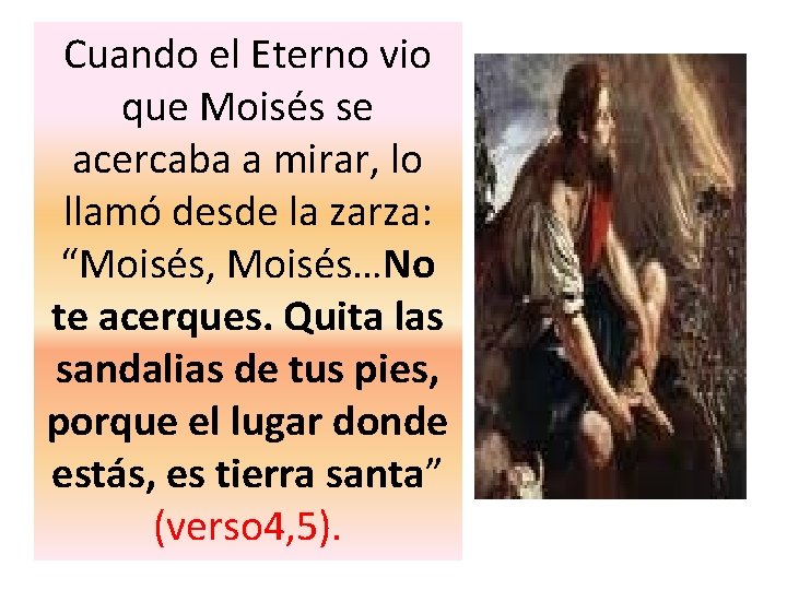 Cuando el Eterno vio que Moisés se acercaba a mirar, lo llamó desde la