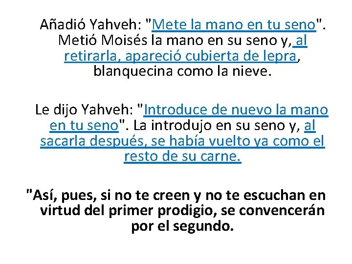 Añadió Yahveh: "Mete la mano en tu seno". Metió Moisés la mano en su