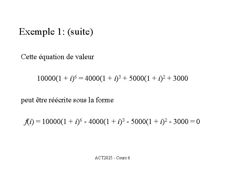 Exemple 1: (suite) Cette équation de valeur 10000(1 + i)6 = 4000(1 + i)3
