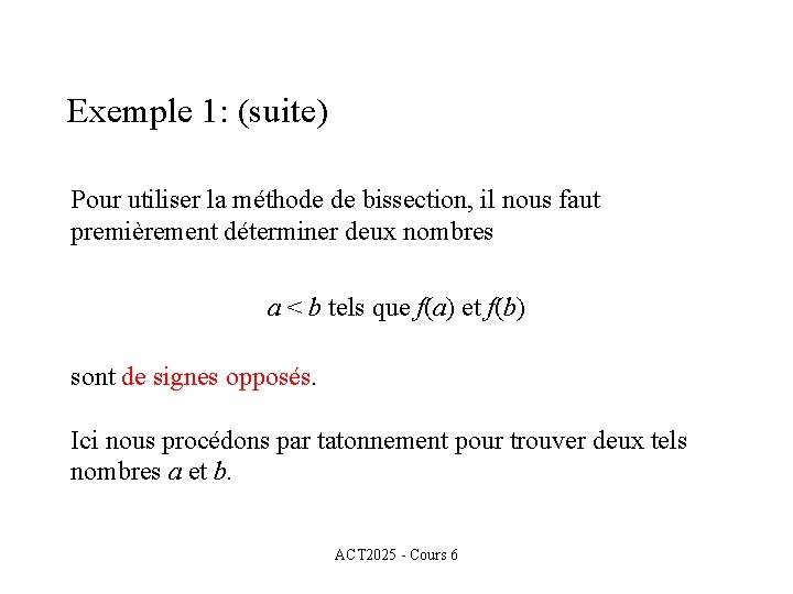 Exemple 1: (suite) Pour utiliser la méthode de bissection, il nous faut premièrement déterminer