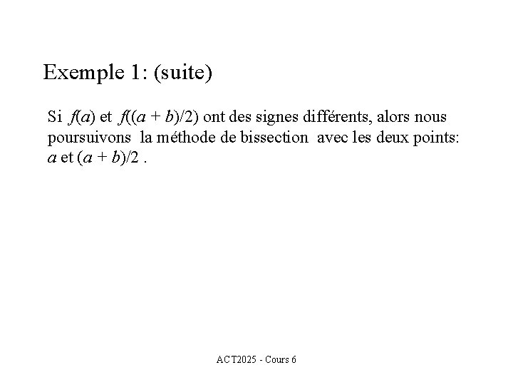 Exemple 1: (suite) Si f(a) et f((a + b)/2) ont des signes différents, alors