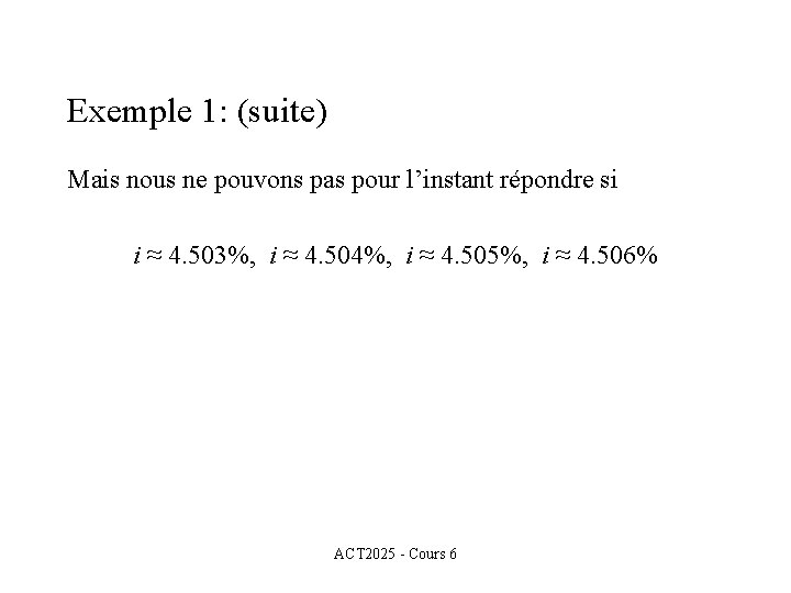 Exemple 1: (suite) Mais nous ne pouvons pas pour l’instant répondre si i ≈