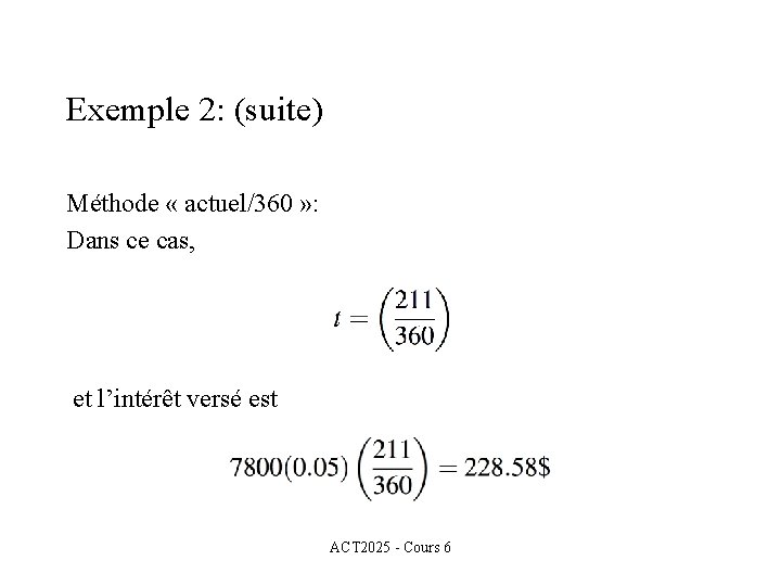 Exemple 2: (suite) Méthode « actuel/360 » : Dans ce cas, et l’intérêt versé