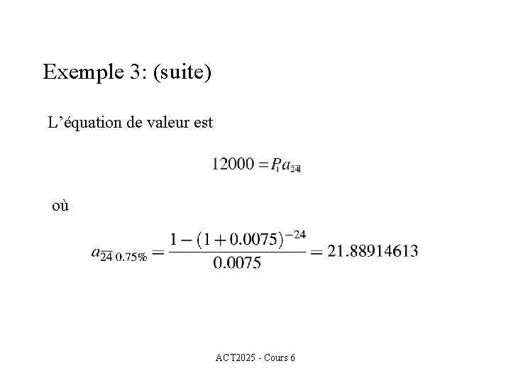 Exemple 3: (suite) L’équation de valeur est où ACT 2025 - Cours 6 