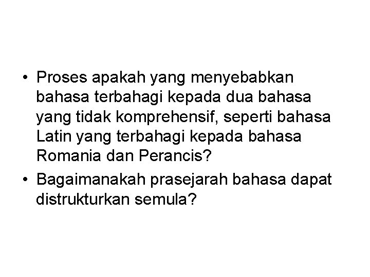  • Proses apakah yang menyebabkan bahasa terbahagi kepada dua bahasa yang tidak komprehensif,