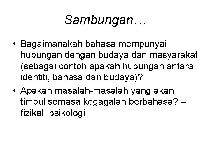 Sambungan… • Bagaimanakah bahasa mempunyai hubungan dengan budaya dan masyarakat (sebagai contoh apakah hubungan Sambungan… • Bagaimanakah bahasa mempunyai hubungan dengan budaya dan masyarakat (sebagai contoh apakah hubungan